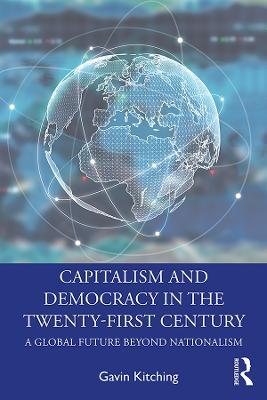 Capitalism and Democracy in the Twenty-First Century: A Global Future Beyond Nationalism - Gavin Kitching - cover