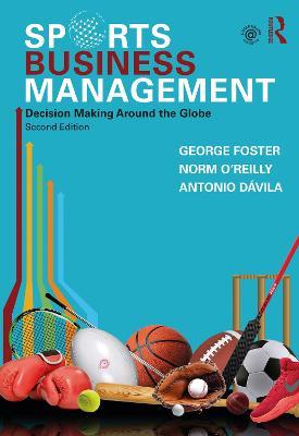 Sports Business Management: Decision Making Around the Globe - George Foster,Norm O'Reilly,Antonio Dávila - cover