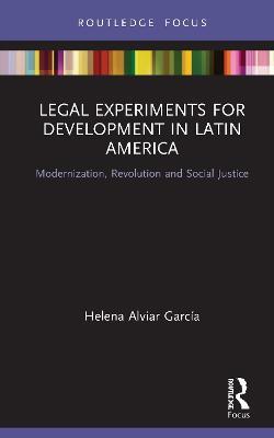 Legal Experiments for Development in Latin America: Modernization, Revolution and Social Justice - Helena Alviar Garcia - cover
