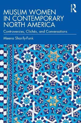 Muslim Women in Contemporary North America: Controversies, Clichés, and Conversations - Meena Sharify-Funk - cover