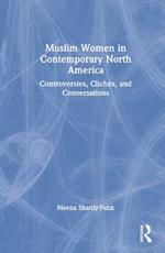Muslim Women in Contemporary North America: Controversies, Clichés, and Conversations