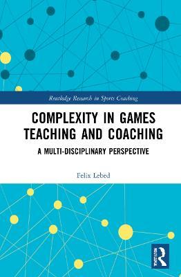 Complexity in Games Teaching and Coaching: A Multi-Disciplinary Perspective - Felix Lebed - cover