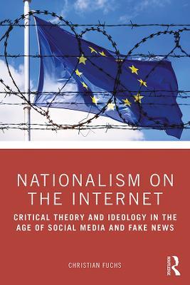 Nationalism on the Internet: Critical Theory and Ideology in the Age of Social Media and Fake News - Christian Fuchs - cover