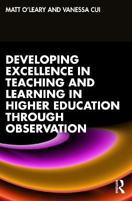 Developing Excellence in Teaching and Learning in Higher Education through Observation - Matt O'Leary,Vanessa Cui - cover