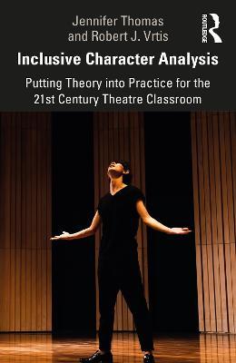 Inclusive Character Analysis: Putting Theory into Practice for the 21st Century Theatre Classroom - Jennifer Thomas,Robert J. Vrtis - cover