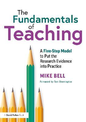 The Fundamentals of Teaching: A Five-Step Model to Put the Research Evidence into Practice - Mike Bell - cover