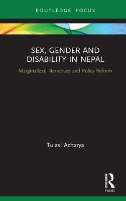 Sex, Gender and Disability in Nepal: Marginalized Narratives and Policy Reform - Tulasi Acharya - cover