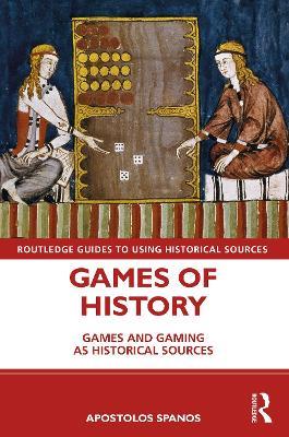 Games of History: Games and Gaming as Historical Sources - Apostolos Spanos - cover
