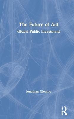 The Future of Aid: Global Public Investment - Jonathan Glennie - cover