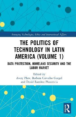 The Politics of Technology in Latin America (Volume 1): Data Protection, Homeland Security and the Labor Market - cover