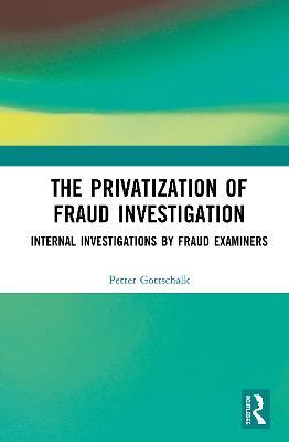 The Privatization of Fraud Investigation: Internal Investigations by Fraud Examiners - Petter Gottschalk - cover