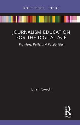 Journalism Education for the Digital Age: Promises, Perils, and Possibilities - Brian Creech - cover