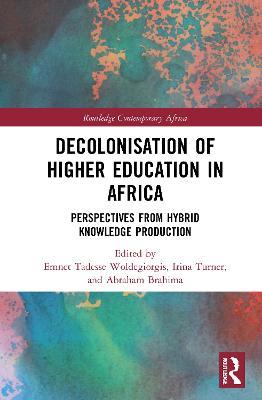 Decolonisation of Higher Education in Africa: Perspectives from Hybrid Knowledge Production - Emnet Tadesse Woldegiorgis,Irina Turner,Abraham Brahima - cover