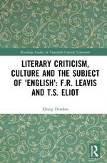 Literary Criticism, Culture and the Subject of 'English': F.R. Leavis and T.S. Eliot