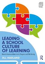 Leading a School Culture of Learning: How to Improve Attainment, Progress and Wellbeing