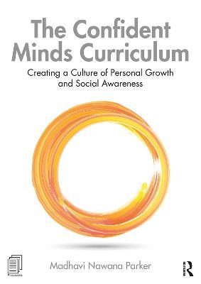 The Confident Minds Curriculum: Creating a Culture of Personal Growth and Social Awareness - Madhavi Nawana Parker - cover