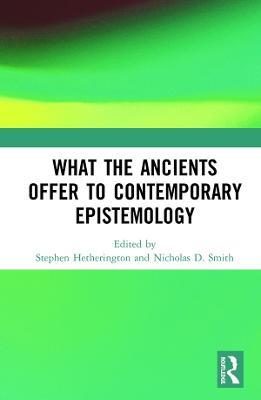 What the Ancients Offer to Contemporary Epistemology - cover
