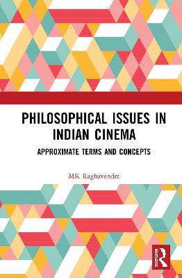 Philosophical Issues in Indian Cinema: Approximate Terms and Concepts - MK Raghavendra - cover
