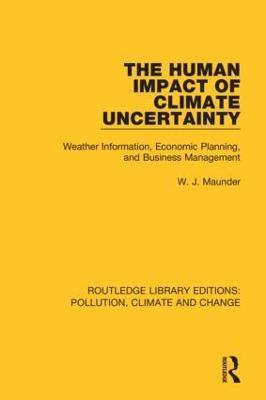 The Human Impact of Climate Uncertainty: Weather Information, Economic Planning, and Business Management - W. J. Maunder - cover
