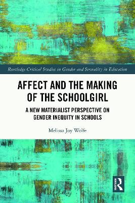Affect and the Making of the Schoolgirl: A New Materialist Perspective on Gender Inequity in Schools - Melissa Wolfe - cover