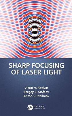 Sharp Focusing of Laser Light - Victor V. Kotlyar,Sergei Stafeev,Anton Nalimov - cover