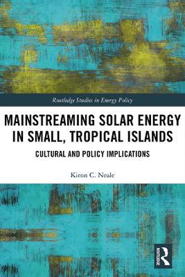 Mainstreaming Solar Energy in Small, Tropical Islands: Cultural and Policy Implications - Kiron C. Neale - cover
