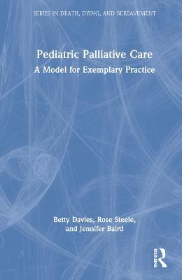 Pediatric Palliative Care: A Model for Exemplary Practice - Betty Davies,Rose Steele,Jennifer Baird - cover