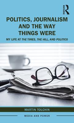 Politics, Journalism, and The Way Things Were: My Life at The Times, The Hill, and Politico - Martin Tolchin - cover