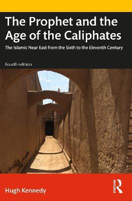 The Prophet and the Age of the Caliphates: The Islamic Near East from the Sixth to the Eleventh Century - Hugh Kennedy - cover