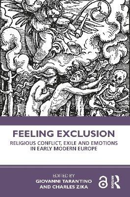 Feeling Exclusion: Religious Conflict, Exile and Emotions in Early Modern Europe - cover