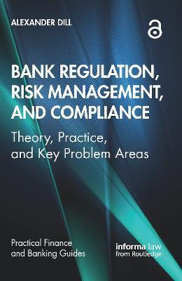 Bank Regulation, Risk Management, and Compliance: Theory, Practice, and Key Problem Areas - Alexander Dill - cover