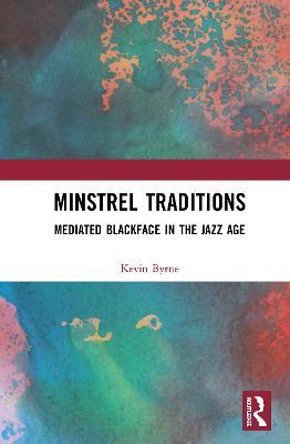 Minstrel Traditions: Mediated Blackface in the Jazz Age - Kevin Byrne - cover