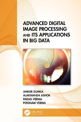 Advanced Digital Image Processing and Its Applications in Big Data - Ankur Dumka,Alaknanda Ashok,Parag Verma - cover