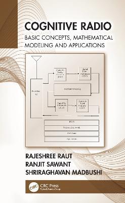 Cognitive Radio: Basic Concepts, Mathematical Modeling and Applications - Rajeshree Raut,Ranjit Sawant,Shriraghavan Madbushi - cover