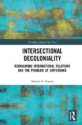 Intersectional Decoloniality: Reimagining International Relations and the Problem of Difference - Marcos S. Scauso - cover