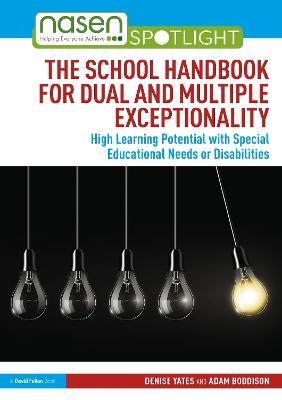 The School Handbook for Dual and Multiple Exceptionality: High Learning Potential with Special Educational Needs or Disabilities - Denise Yates,Adam Boddison - cover
