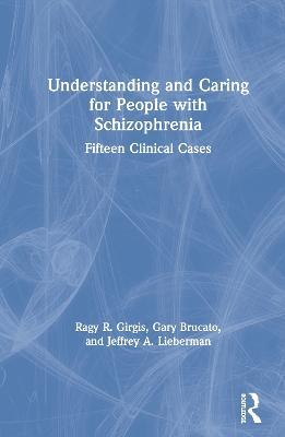 Understanding and Caring for People with Schizophrenia: Fifteen Clinical Cases - Ragy R. Girgis,Gary Brucato,Jeffrey A. Lieberman - cover