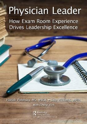 Physician Leader: How Exam Room Experience Drives Leadership Excellence - Hanah Polotsky,Lisa Williams - cover