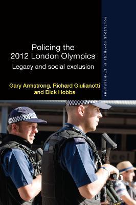 Policing the 2012 London Olympics: Legacy and Social Exclusion - Gary Armstrong,Richard Giulianotti,Dick Hobbs - cover