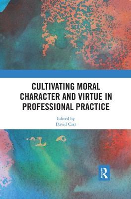Cultivating Moral Character and Virtue in Professional Practice - cover