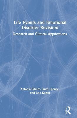 Life Events and Emotional Disorder Revisited: Research and Clinical Applications - Antonia Bifulco,Ruth Spence,Lisa Kagan - cover