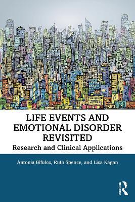 Life Events and Emotional Disorder Revisited: Research and Clinical Applications - Antonia Bifulco,Ruth Spence,Lisa Kagan - cover