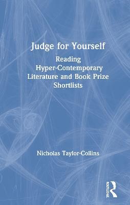 Judge for Yourself: Reading Hyper-Contemporary Literature and Book Prize Shortlists - Nicholas Taylor-Collins - cover