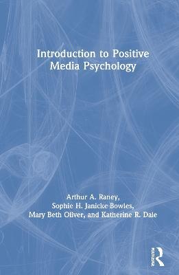 Introduction to Positive Media Psychology - Arthur A. Raney,Sophie H. Janicke-Bowles,Mary Beth Oliver - cover