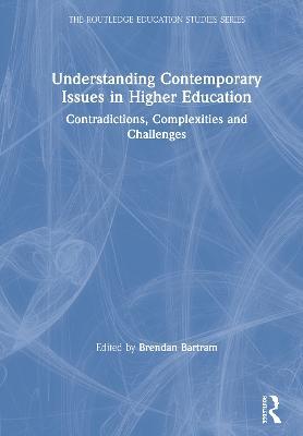 Understanding Contemporary Issues in Higher Education: Contradictions, Complexities and Challenges - Brendan Bartram - cover