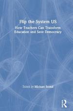 Flip the System US: How Teachers Can Transform Education and Save Democracy