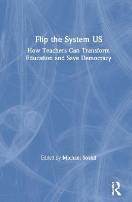 Flip the System US: How Teachers Can Transform Education and Save Democracy - cover