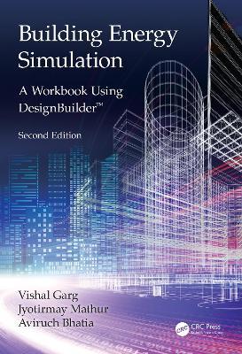 Building Energy Simulation: A Workbook Using DesignBuilder™ - Vishal Garg,Jyotirmay Mathur,Aviruch Bhatia - cover