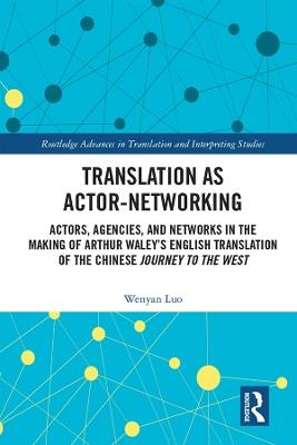 Translation as Actor-Networking: Actors, Agencies, and Networks in the Making of Arthur Waley’s English Translation of the Chinese 'Journey to the West' - Wenyan Luo - cover