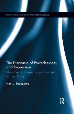 The Discourse of Powerlessness and Repression: Life stories of domestic migrant workers in Hong Kong - Hans J. Ladegaard - cover
